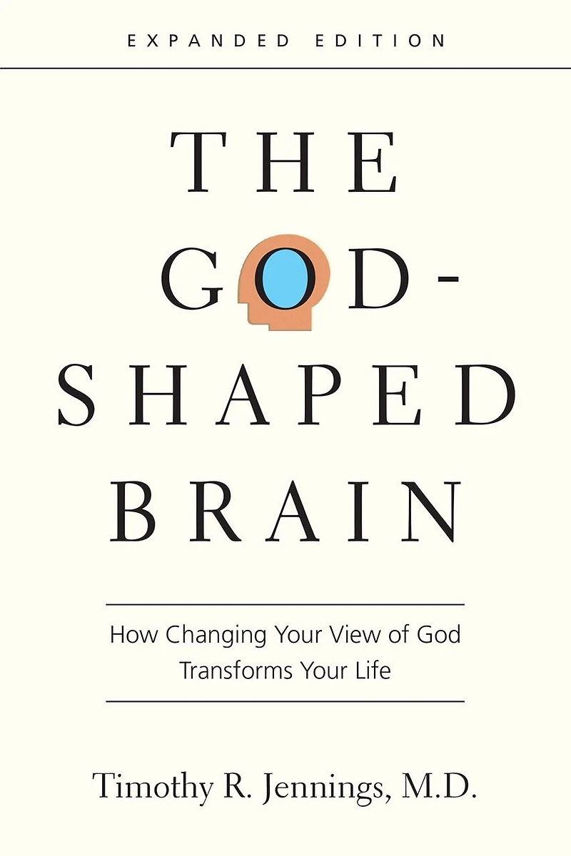 The God-Shaped Brain: How Changing Your View of God Transforms Life