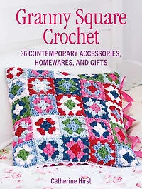 Granny Square Crochet: 35 contemporary accessories, homewares, and gifts