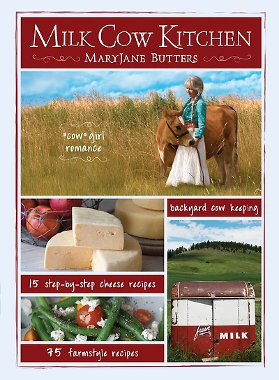 Milk Cow Kitchen (pb): Cowgirl Romance, Backyard Cow Keeping, Farmstyle Meals and Cheese Recipes from MaryJane Butters