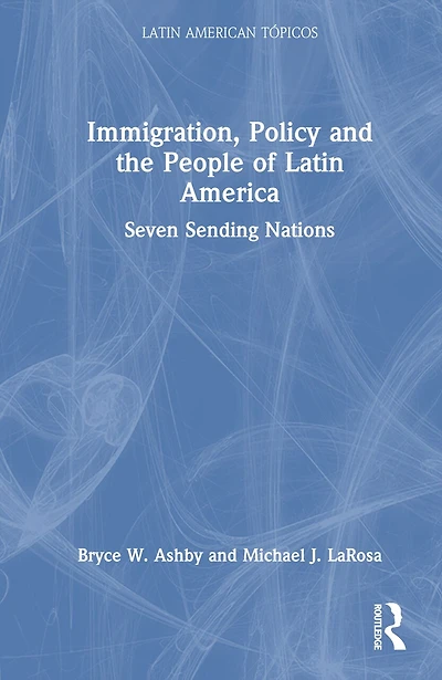 Immigration, Policy and the People of Latin America: Seven Sending Nations