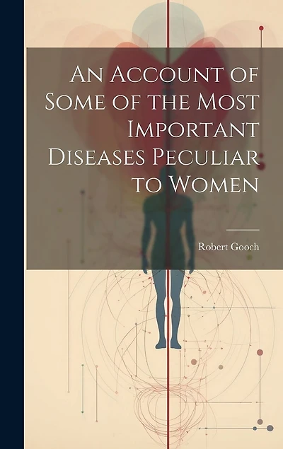 An Account of Some of the Most Important Diseases Peculiar to Women