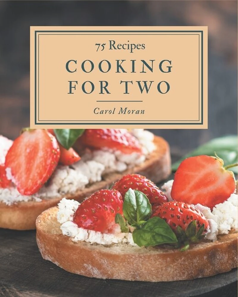 75 Cooking for Two Recipes: I Love Cooking for Two Cookbook!