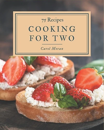 75 Cooking for Two Recipes: I Love Cooking for Two Cookbook!