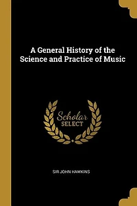 A General History of the Science and Practice of Music