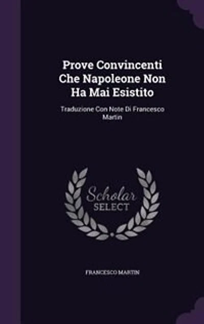 Prove Convincenti Che Napoleone Non Ha Mai Esistito: Traduzione Con Note Di Francesco Martin