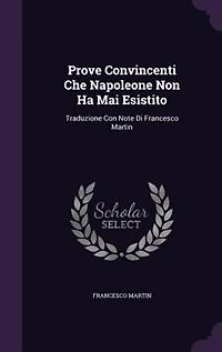 Prove Convincenti Che Napoleone Non Ha Mai Esistito: Traduzione Con Note Di Francesco Martin