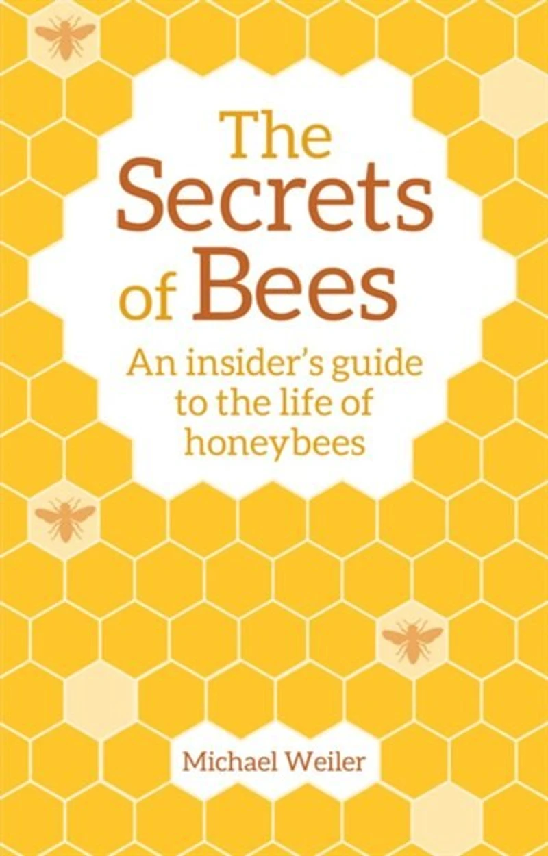 The Secrets Of Bees: An Insider's Guide To Life Honeybees