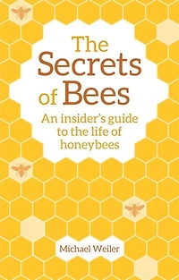 The Secrets Of Bees: An Insider's Guide To Life Honeybees