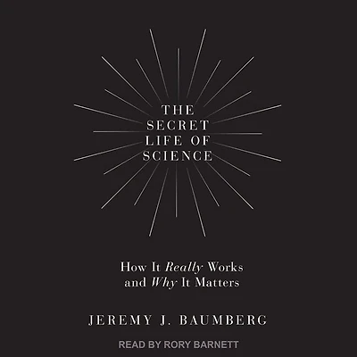 The Secret Life of Science Lib/E: How It Really Works and Why Matters