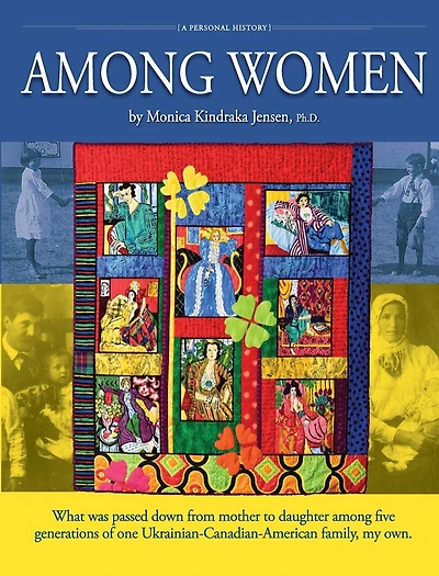 Among Women: What was passed down from mother to daughter among five generations of one Ukrainian-Canadian-American family, my own.