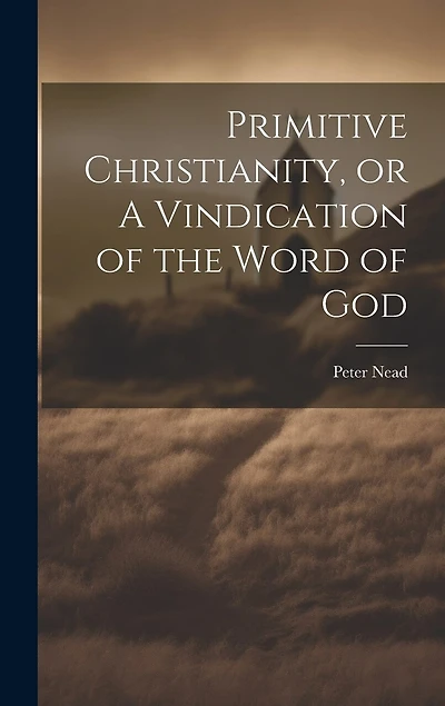 Primitive Christianity, or A Vindication of the Word of God