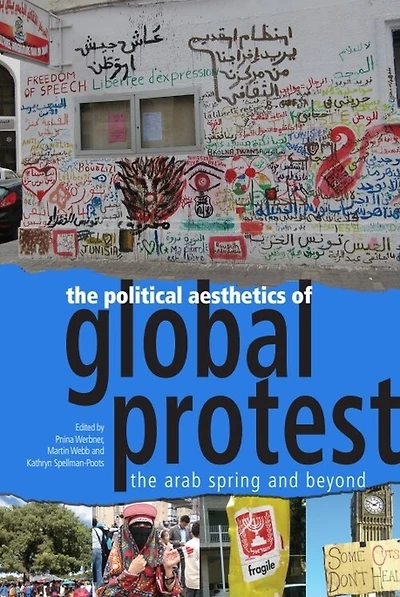 The Political Aesthetics of Global Protest: Arab Spring and Beyond