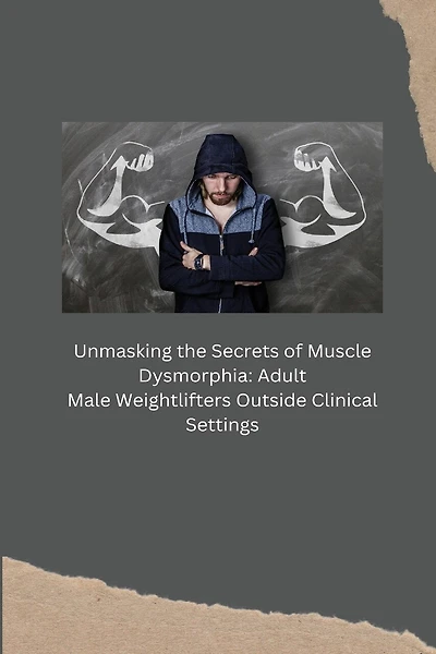 Unmasking the Secrets of Muscle Dysmorphia: Adult Male Weightlifters Outside Clinical Settings