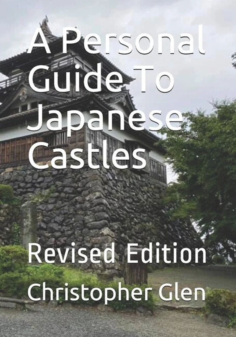 A Personal Guide To Japanese Castles: Revised Edition