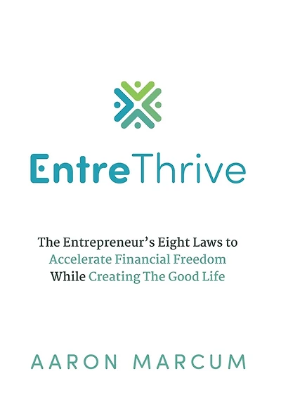 EntreThrive: The Entrepreneur's Eight Laws to Accelerate Financial Freedom While Creating The Good Life