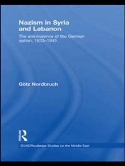 Nazism Syria and Lebanon: The Ambivalence Of German Option, 1933-1945