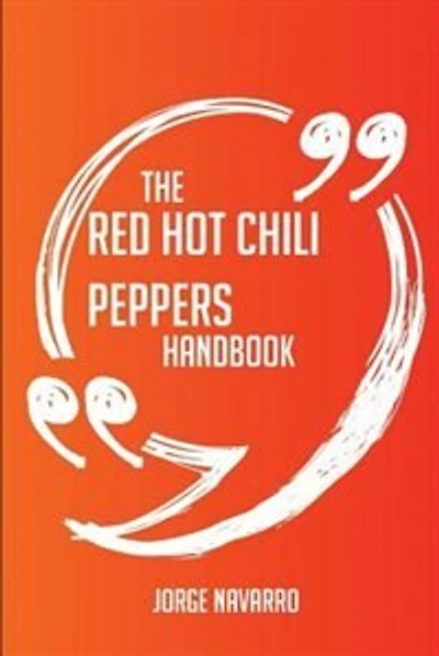 The Red Hot Chili Peppers Handbook - Everything You Need To Know About Red Hot Chili Peppers