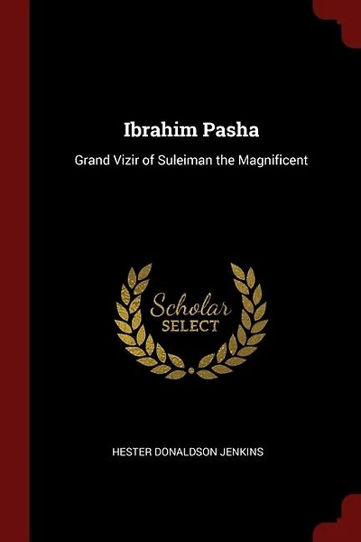 Ibrahim Pasha: Grand Vizir of Suleiman the Magnificent