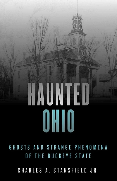 Haunted Ohio: Ghosts And Strange Phenomena Of The Buckeye State