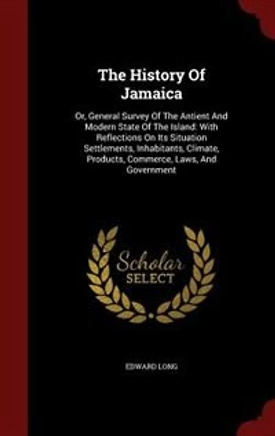 The History Of Jamaica: Or, General Survey Antient And Modern State Island: With Reflections On Its Situation