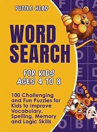 Word Search for Kids Ages 4 to 8: 100 Challenging and Fun Puzzles for Kids to Improve Vocabulary, Spelling, Memory and Logic Skills
