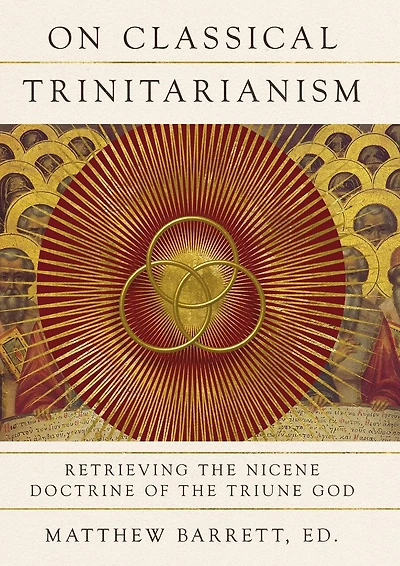 On Classical Trinitarianism: Retrieving the Nicene Doctrine of Triune God