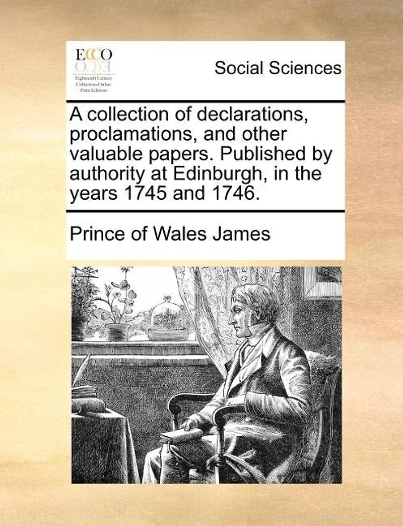 A Collection Of Declarations, Proclamations, And Other Valuable Papers. Published By Authority At Edinburgh, The Years 1745 1746.