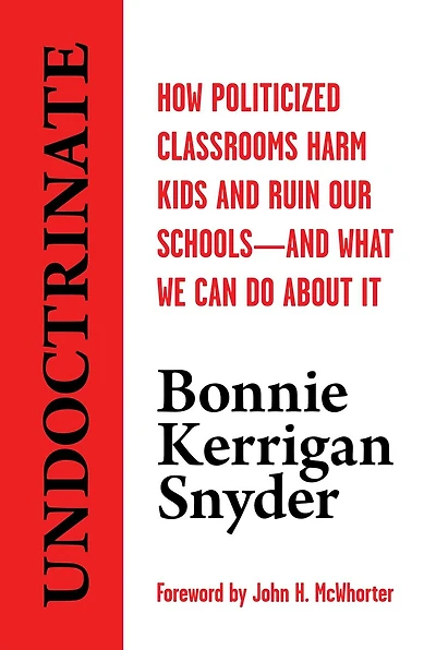 Undoctrinate: How Politicized Classrooms Harm Kids and Ruin Our Schools—and What We Can Do About It