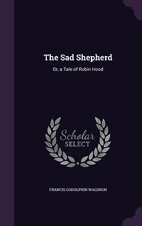 The Sad Shepherd, or A Tale of Robin Hood: Fragment (Classic Reprint)