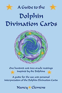 A Guide to the Dolphin Divination Cards: One Hundred and Two Oracle Readings Inspired by the Dolphins