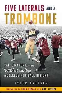 Five Laterals and a Trombone: Cal, Stanford, the Wildest Ending College Football History