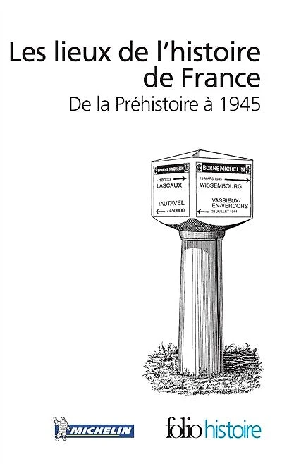 Les lieux de l'histoire de France: de la Préhistoire à 1945