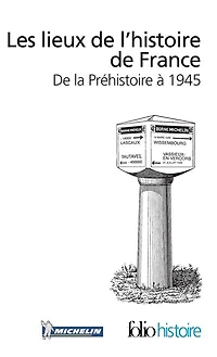 Les lieux de l'histoire de France: de la Préhistoire à 1945