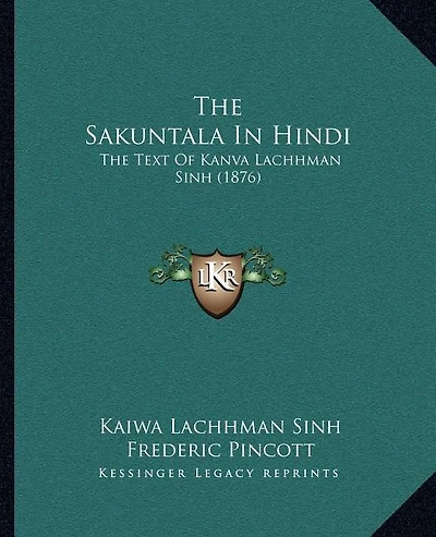 The Sakuntala In Hindi: The Text Of Kanva Lachhman Sinh (1876)