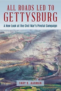 All Roads Led to Gettysburg: A New Look at the Civil War's Pivotal Battle