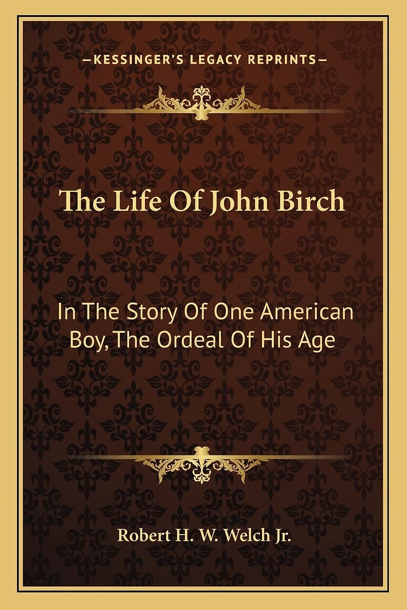 The Life of John Birch: In the Story of One American Boy, the Ordeal of His Age