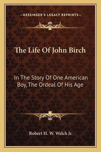 The Life of John Birch: In the Story of One American Boy, the Ordeal of His Age
