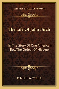The Life of John Birch: In the Story of One American Boy, the Ordeal of His Age