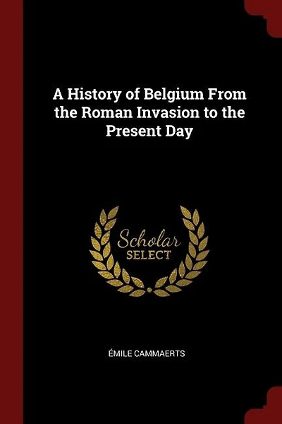 A History Of Belgium From The Roman Invasion To Present Day