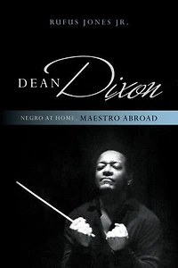 Dean Dixon: Negro At Home, Maestro Abroad