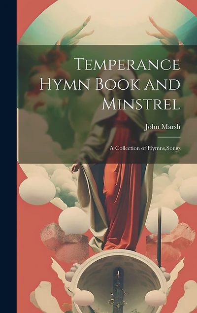 Temperance Hymn Book and Minstrel: A Collection of Hymns, Songs
