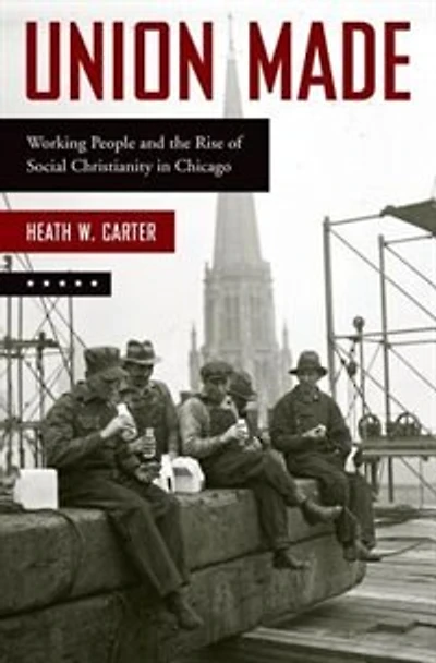 Union Made: Working People and the Rise of Social Christianity Chicago
