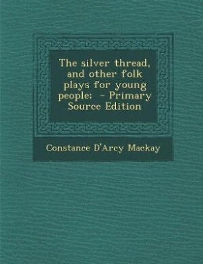 The silver thread, and other folk plays for young people; - Primary Source Edition