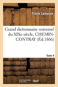 Grand Dictionnaire Universel Du Xixe Siècle. T. 4 Chemin-Contray