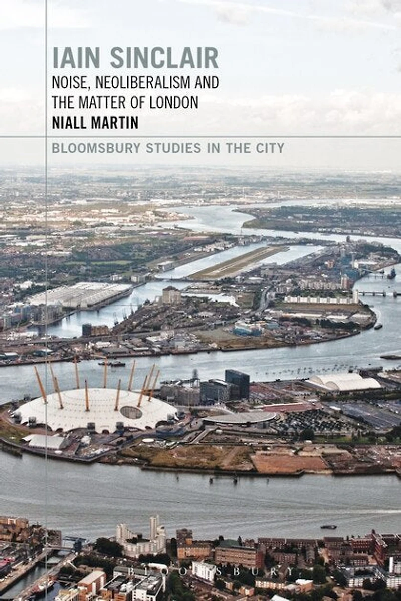 Iain Sinclair: Noise, Neoliberalism And The Matter Of London