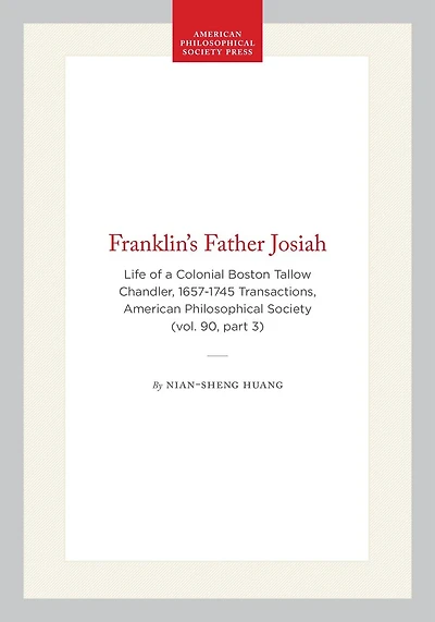 Franklin's Father Josiah: Life of a Colonial Boston Tallow Chandler, 1657-1745 Transactions, American Philosophical Society (vol. 90, part 3)