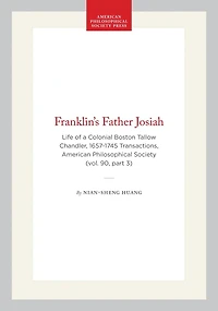 Franklin's Father Josiah: Life of a Colonial Boston Tallow Chandler, 1657-1745  Transactions, American Philosophical Society (vol. 90, part 3)