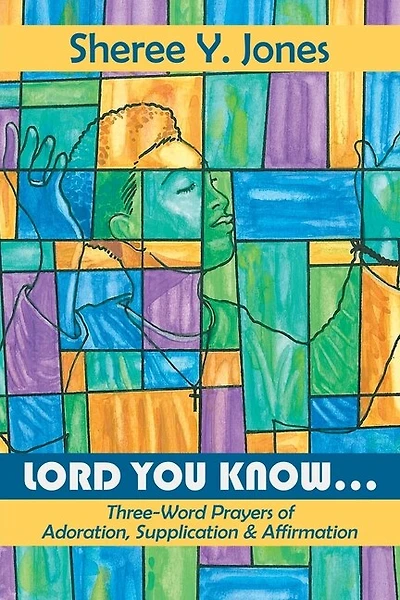 Lord You Know. . .: Three-Word Prayers of Adoration, Supplication & Affirmation