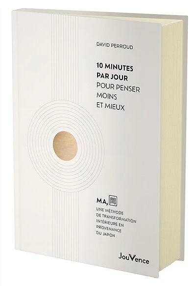 10 minutes par jour pour penser moins et mieux: MA, une méthode de transformation intérieure en provenance du Japon