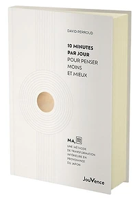 10 minutes par jour pour penser moins et mieux: MA, une méthode de transformation intérieure en provenance du Japon